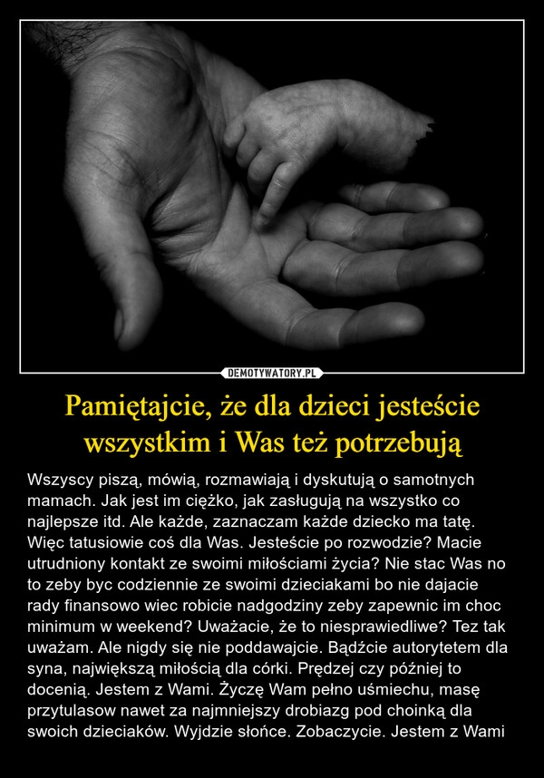 
    
Pamiętajcie, że dla dzieci jesteście wszystkim i Was też potrzebują 