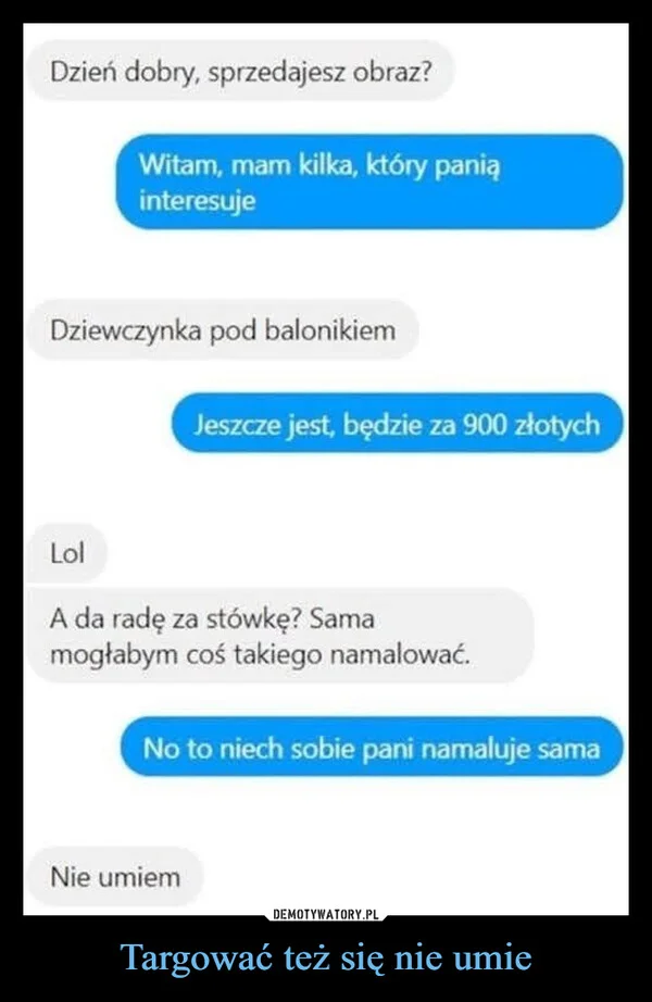 
    Targować też się nie umie