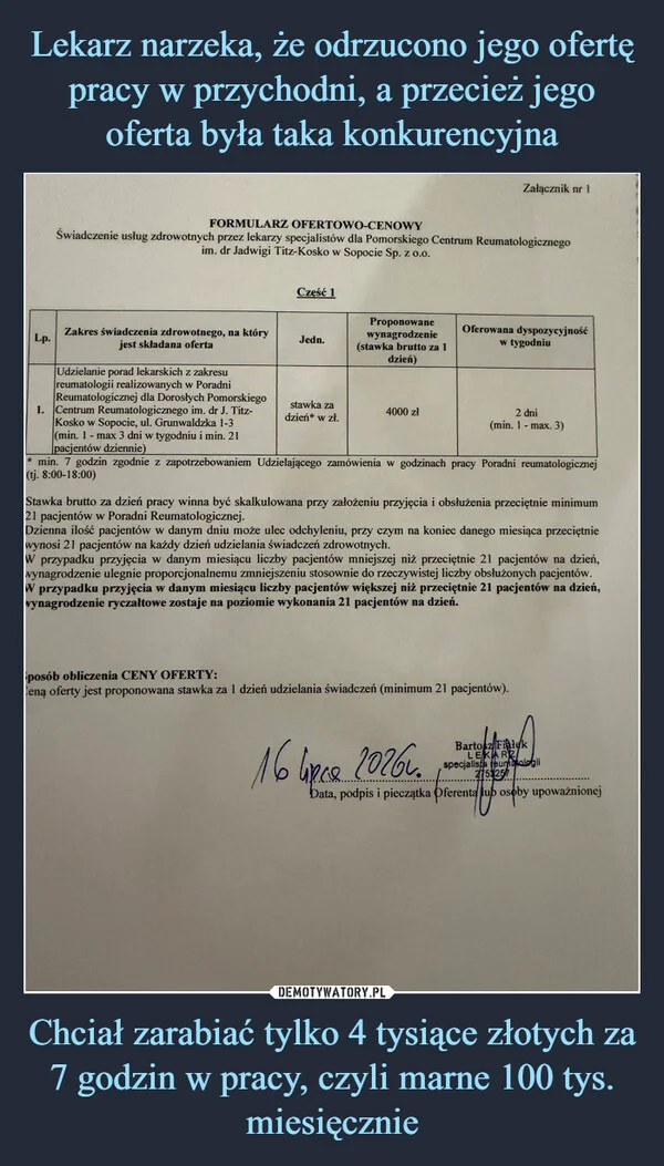 
    Lekarz narzeka, że odrzucono jego ofertę pracy w przychodni, a przecież jego oferta była taka konkurencyjna Chciał zarabiać tylko 4 tysiące złotych za 7 godzin w pracy, czyli marne 100 tys. miesięcznie