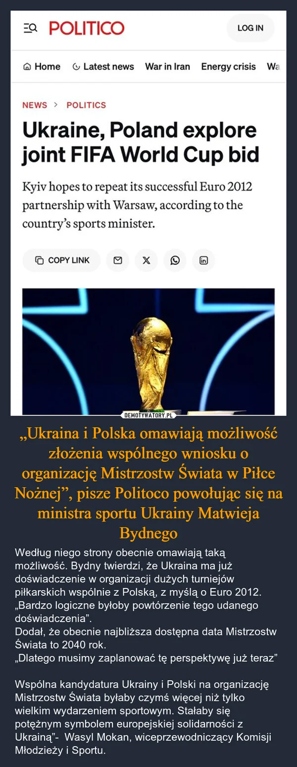 
    „Ukraina i Polska omawiają możliwość złożenia wspólnego wniosku o organizację Mistrzostw Świata w Piłce Nożnej”, pisze Politoco powołując się na ministra sportu Ukrainy Matwieja Bydnego