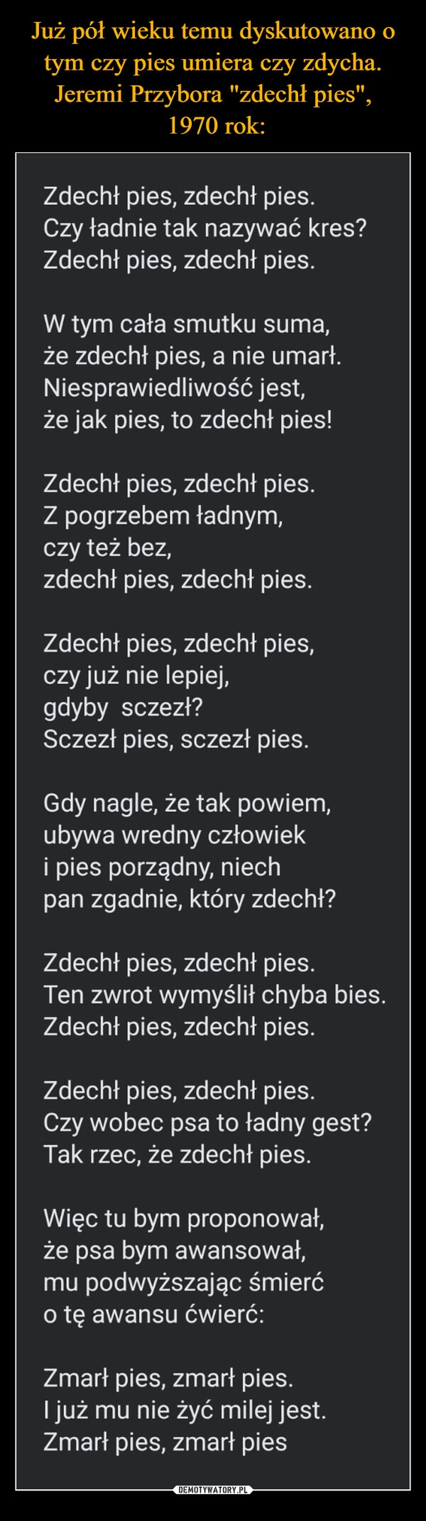 
    Już pół wieku temu dyskutowano o tym czy pies umiera czy zdycha. Jeremi Przybora "zdechł pies",
 1970 rok: