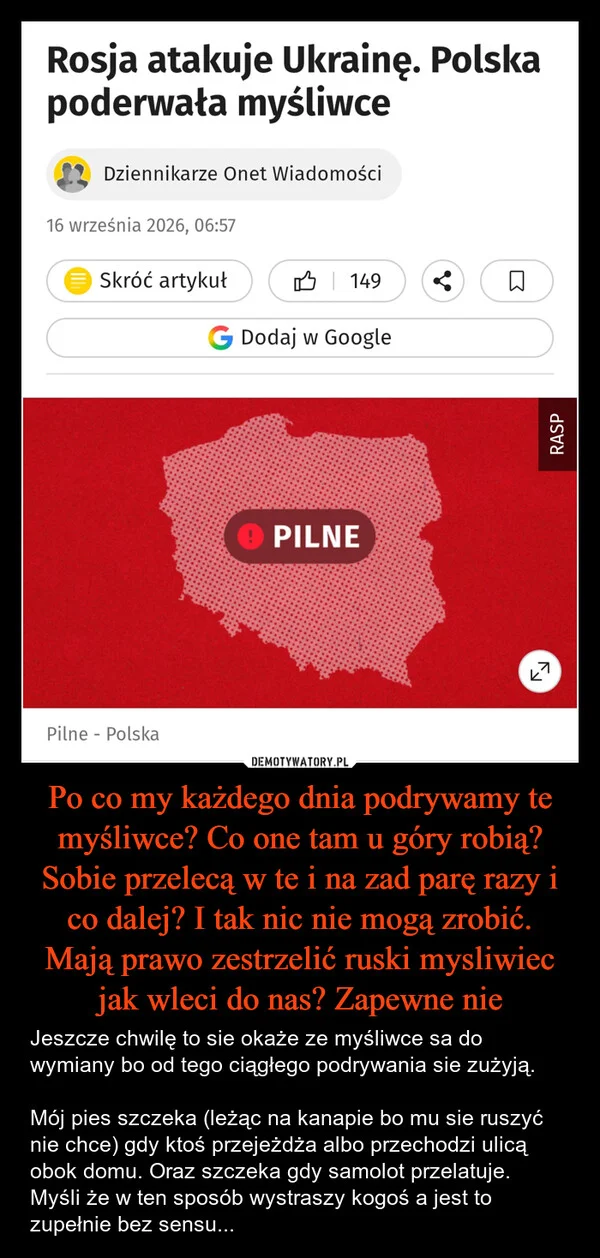 Po co my każdego dnia podrywamy te myśliwce? Co one tam u góry robią? Sobie przelecą w te i na zad parę razy i co dalej? I tak nic nie mogą zrobić. Mają prawo zestrzelić ruski mysliwiec jak wleci do nas? Zapewne nie