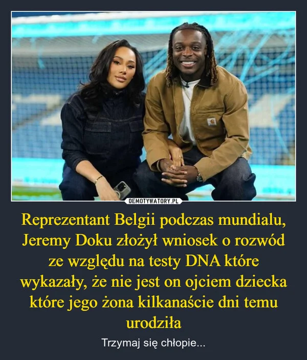 
    Reprezentant Belgii podczas mundialu, Jeremy Doku złożył wniosek o rozwód ze względu na testy DNA które wykazały, że nie jest on ojciem dziecka które jego żona kilkanaście dni temu urodziła