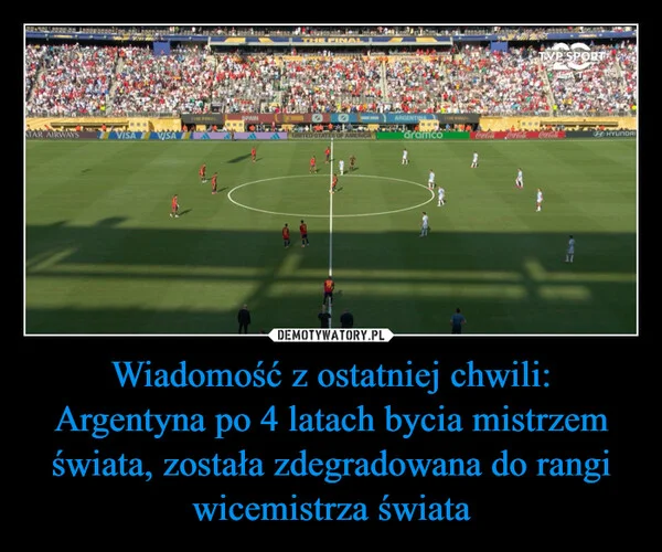 
    Wiadomość z ostatniej chwili: Argentyna po 4 latach bycia mistrzem świata, została zdegradowana do rangi wicemistrza świata
