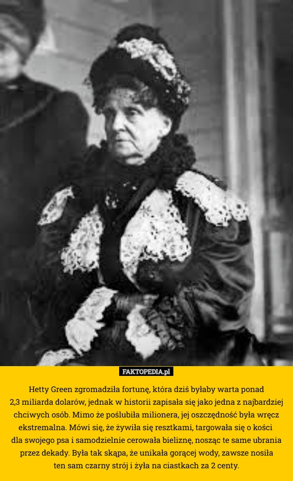 
    Hetty Green zgromadziła fortunę, która dziś byłaby warta ponad
 2,3 miliarda