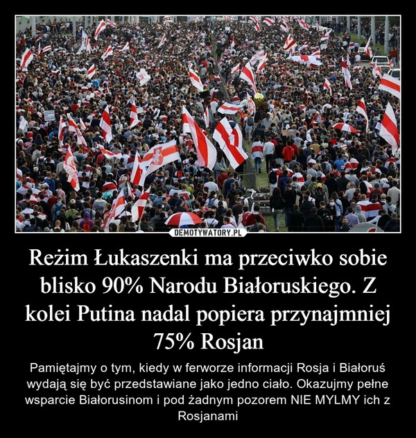 
    Reżim Łukaszenki ma przeciwko sobie blisko 90% Narodu Białoruskiego. Z kolei Putina nadal popiera przynajmniej 75% Rosjan 