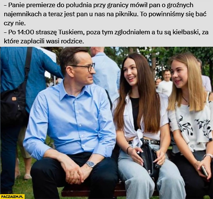 
    Morawiecki mówił pan o najemnikach przy granicy a teraz jest pan na pikniku po 14 straszę Tuskiem a tu są kiełbaski