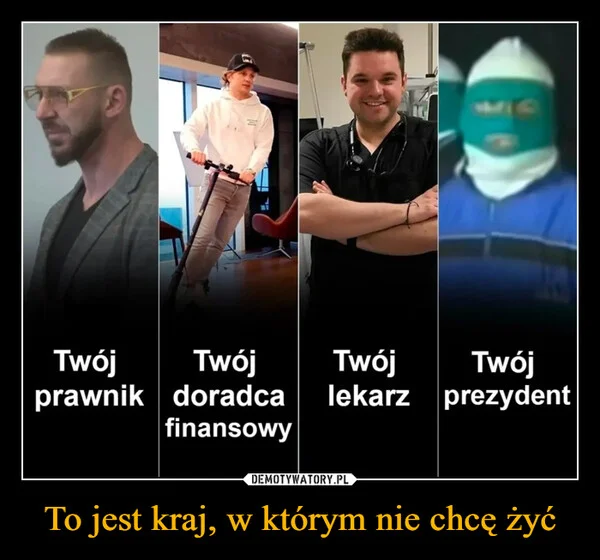
    To jest kraj, w którym nie chcę żyć