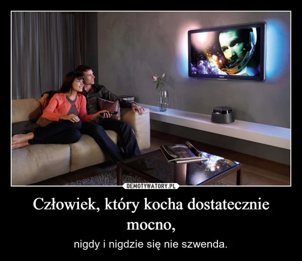 
    Człowiek, który kocha dostatecznie mocno,