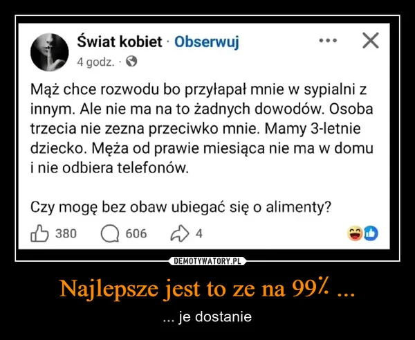 
    Najlepsze jest to ze na 99٪ ...
