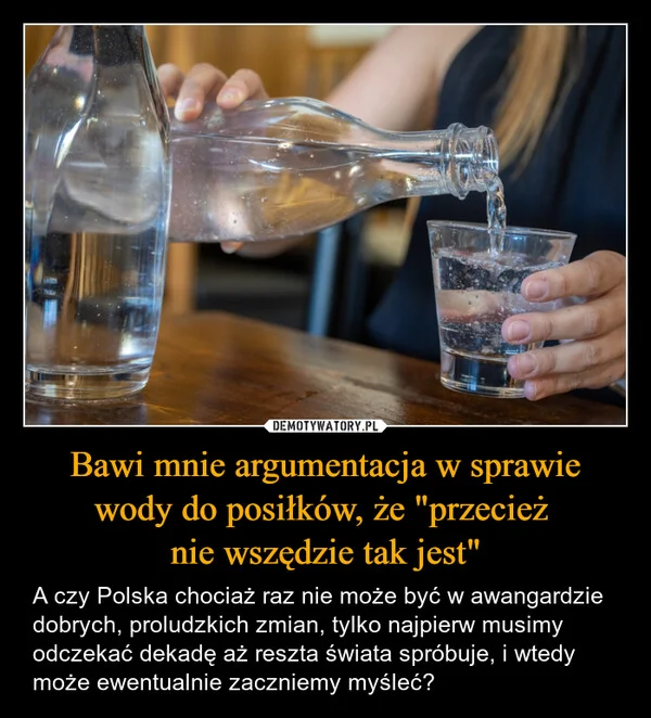 
    Bawi mnie argumentacja w sprawie wody do posiłków, że 