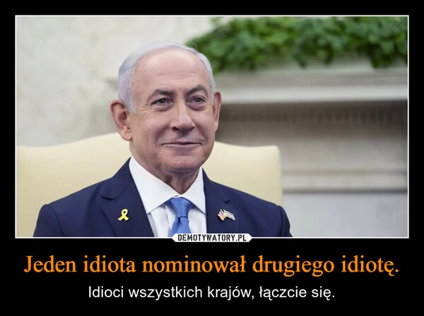 
    Jeden idiota nominował drugiego idiotę.
