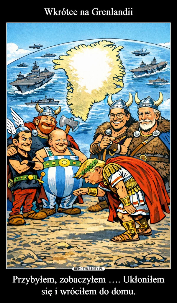 
    Wkrótce na Grenlandii Przybyłem, zobaczyłem …. Ukłoniłem się i wróciłem do domu.