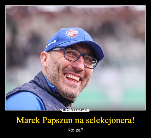 
    Marek Papszun na selekcjonera!