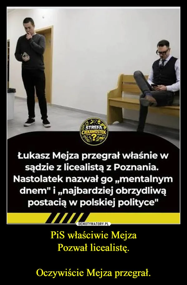 
    PiS właściwie Mejza Pozwał licealistę. Oczywiście Mejza przegrał.