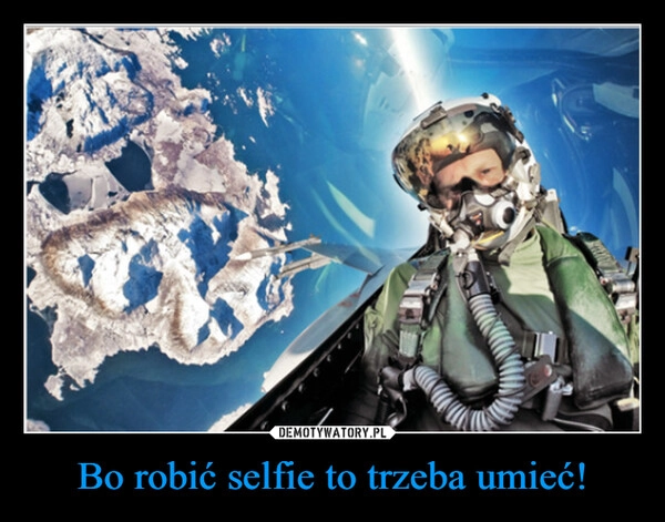 
    Bo robić selfie to trzeba umieć!