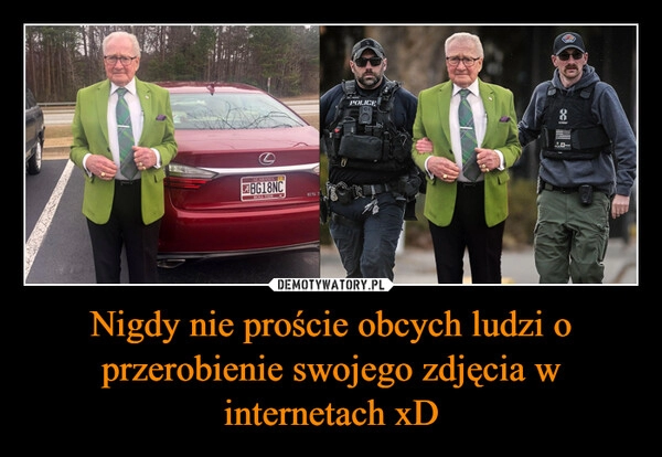 
    Nigdy nie proście obcych ludzi o przerobienie swojego zdjęcia w internetach xD