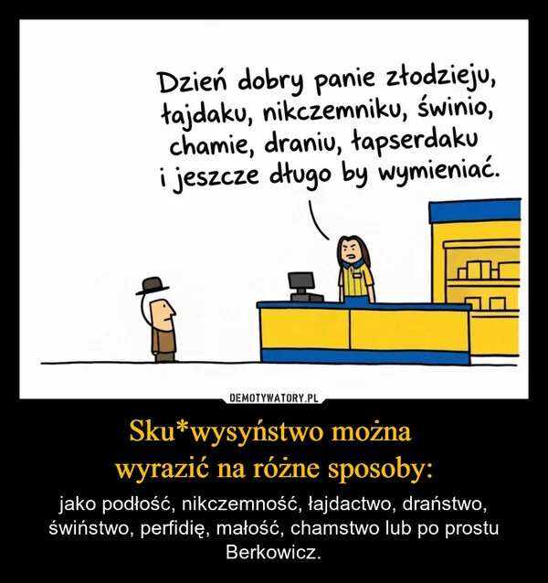 Sku*wysyństwo można wyrazić na różne sposoby:
