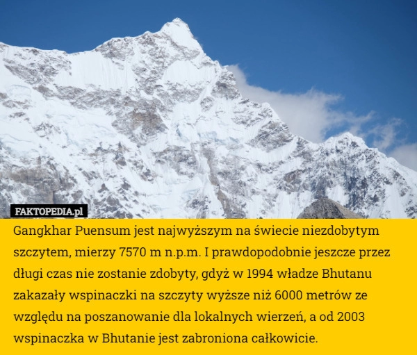 
    Gangkhar Puensum jest najwyższym na świecie niezdobytym szczytem, mierzy