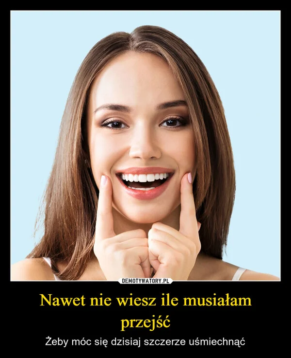 Nawet nie wiesz ile musiałam przejść