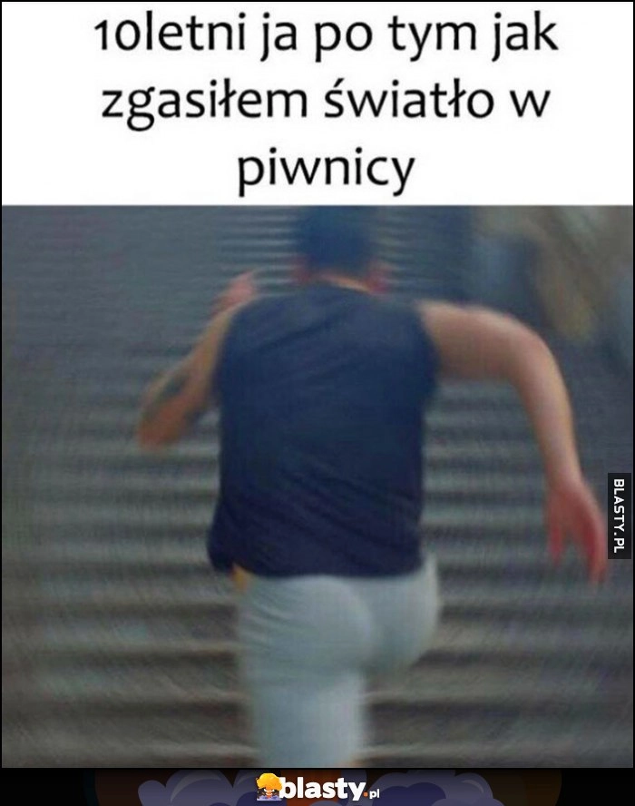 
    10-letni ja po tym jak zgasiłem światło w piwnicy biegnie ucieka