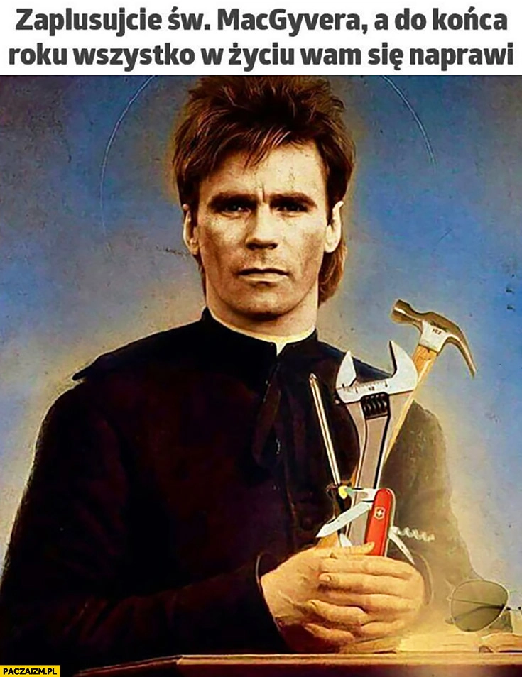 Zaplusujcie św Macgyvera a do końca roku wszystko w życiu wam się naprawi