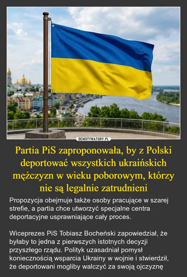 
    Partia PiS zaproponowała, by z Polski deportować wszystkich ukraińskich mężczyzn w wieku poborowym, którzy nie są legalnie zatrudnieni