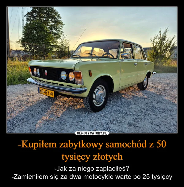 
    -Kupiłem zabytkowy samochód z 50 tysięcy złotych