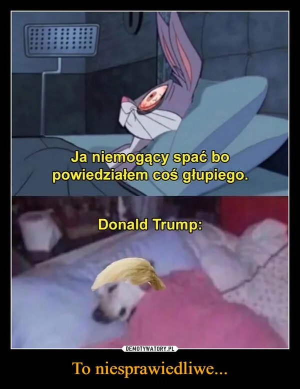 
    To niesprawiedliwe...