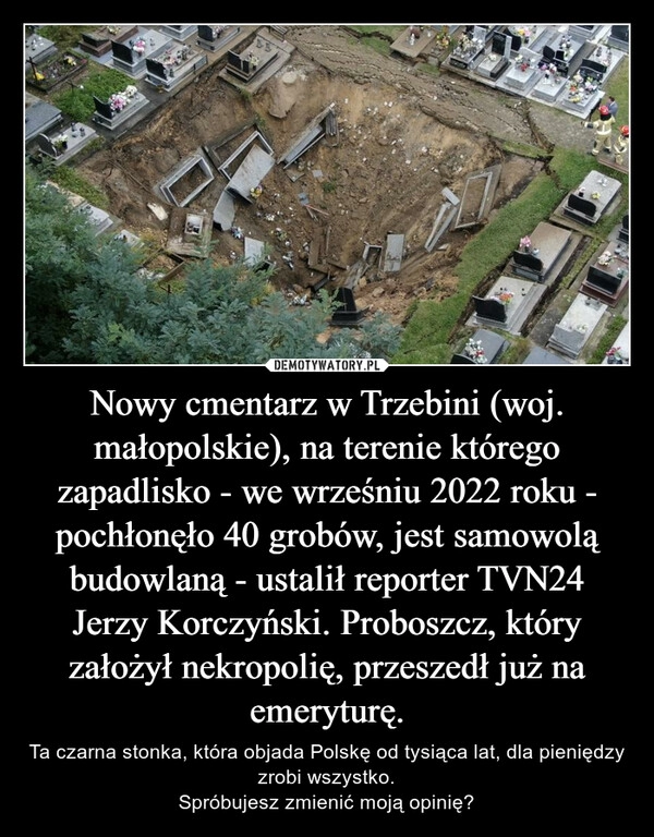 
    Nowy cmentarz w Trzebini (woj. małopolskie), na terenie którego zapadlisko - we wrześniu 2022 roku - pochłonęło 40 grobów, jest samowolą budowlaną - ustalił reporter TVN24 Jerzy Korczyński. Proboszcz, który założył nekropolię, przeszedł już na emeryturę. 