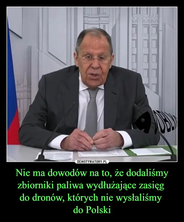 
    Nie ma dowodów na to, że dodaliśmy zbiorniki paliwa wydłużające zasięg do dronów, których nie wysłaliśmy do Polski