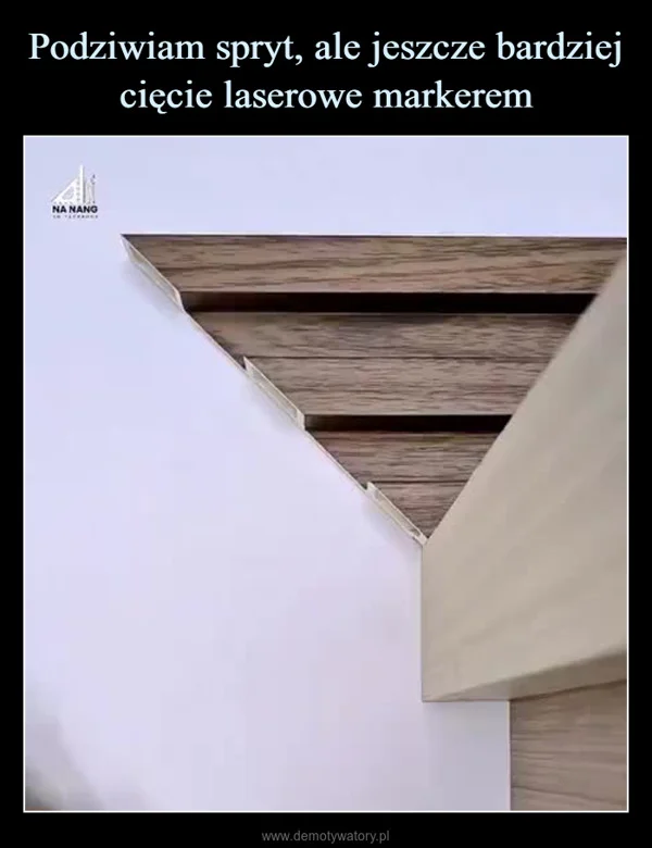 Podziwiam spryt, ale jeszcze bardziej cięcie laserowe markerem