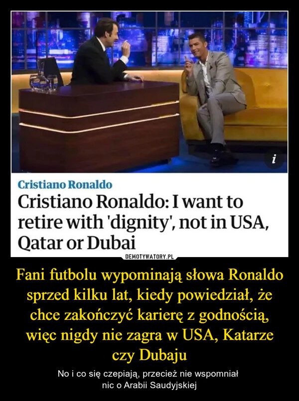 
    Fani futbolu wypominają słowa Ronaldo sprzed kilku lat, kiedy powiedział, że chce zakończyć karierę z godnością, więc nigdy nie zagra w USA, Katarze czy Dubaju 