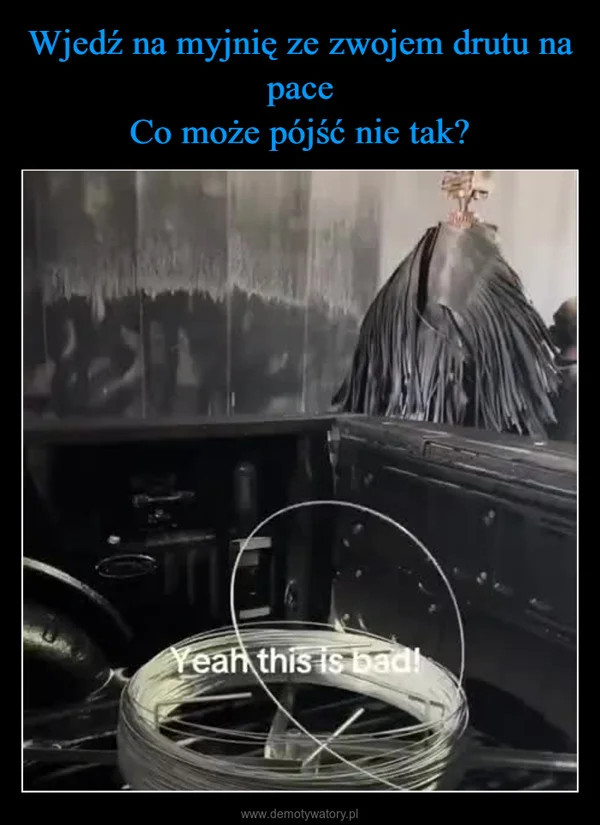 
    Wjedź na myjnię ze zwojem drutu na pace Co może pójść nie tak?