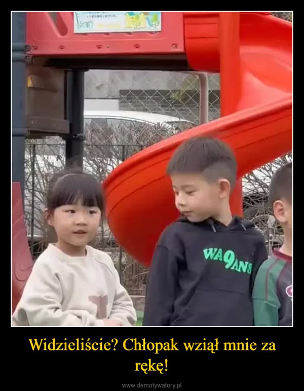 
    Widzieliście? Chłopak wziął mnie za rękę!