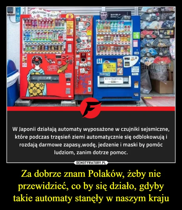 
    Za dobrze znam Polaków, żeby nie przewidzieć, co by się działo, gdyby takie automaty stanęły w naszym kraju