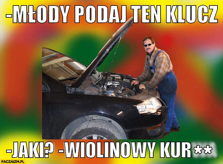 
    Młody podaj ten klucz. Jaki? wiolinowy mechanik