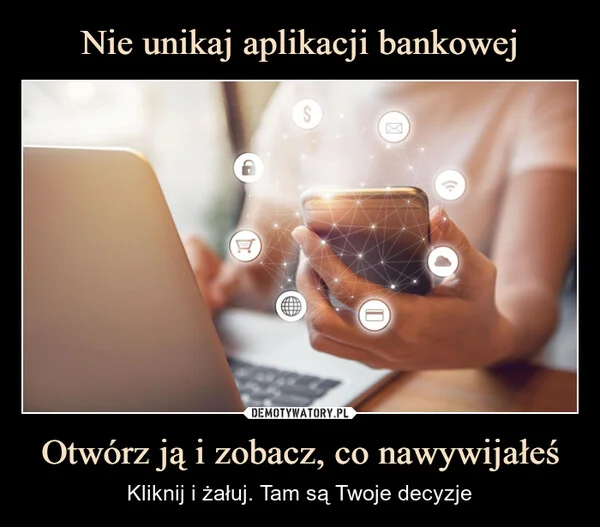 
    Nie unikaj aplikacji bankowej Otwórz ją i zobacz, co nawywijałeś
