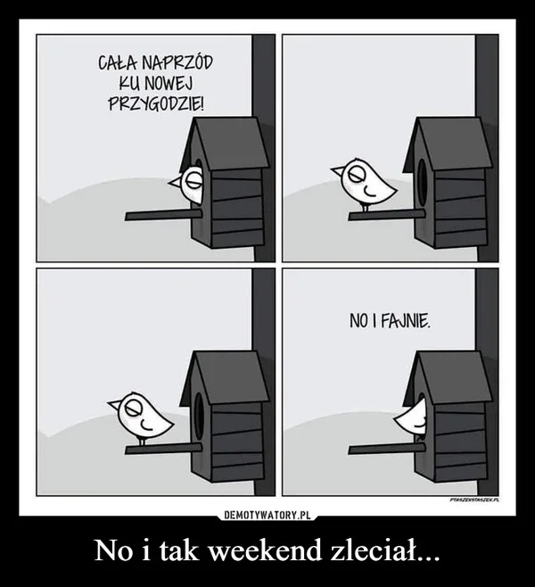 
    No i tak weekend zleciał...