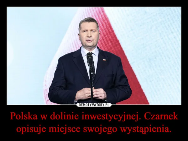 
    Polska w dolinie inwestycyjnej. Czarnek opisuje miejsce swojego wystąpienia.