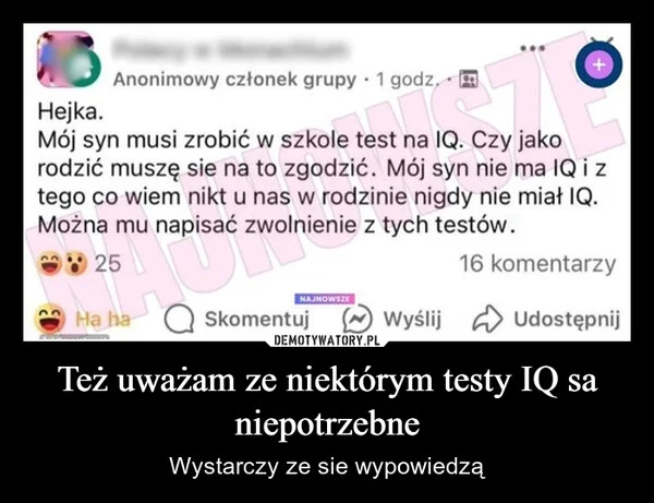 
    Też uważam ze niektórym testy IQ sa niepotrzebne