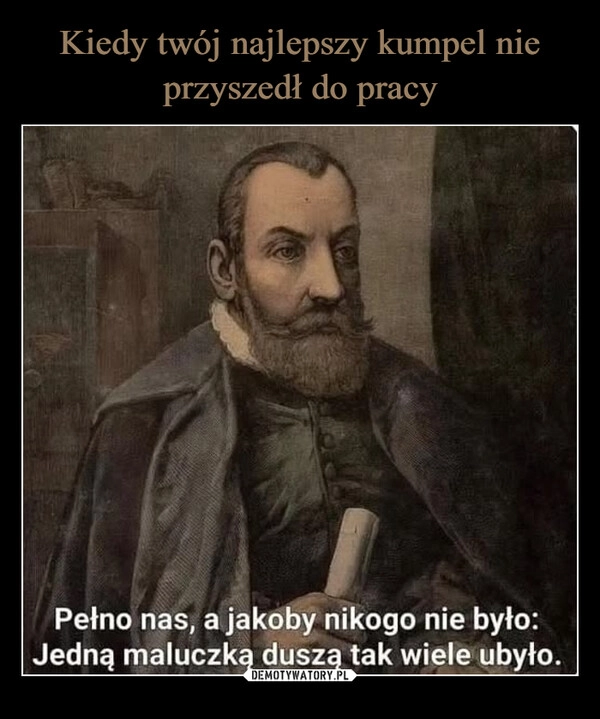 
    Kiedy twój najlepszy kumpel nie przyszedł do pracy