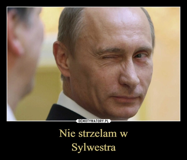 
    Nie strzelam w
Sylwestra