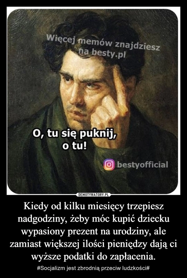 
    Kiedy od kilku miesięcy trzepiesz nadgodziny, żeby móc kupić dziecku wypasiony prezent na urodziny, ale zamiast większej ilości pieniędzy dają ci wyższe podatki do zapłacenia.