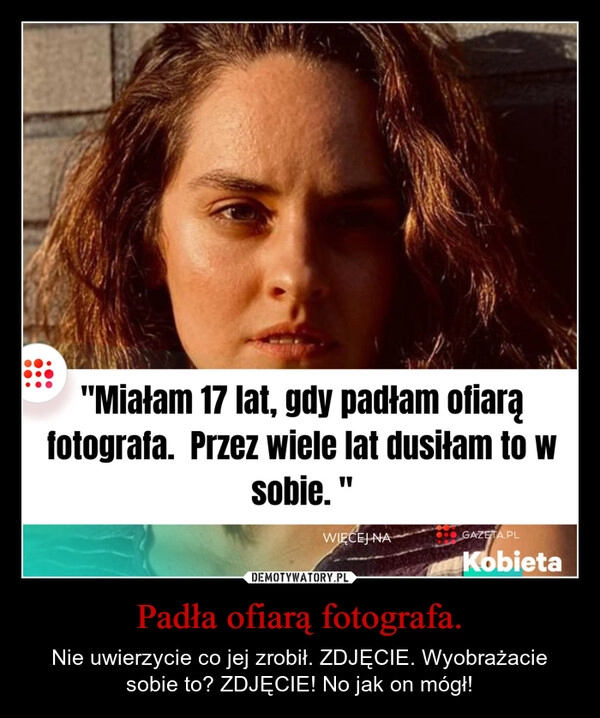 
    Padła ofiarą fotografa.