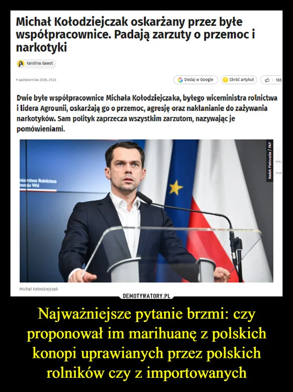 
    Najważniejsze pytanie brzmi: czy proponował im marihuanę z polskich konopi uprawianych przez polskich rolników czy z importowanych