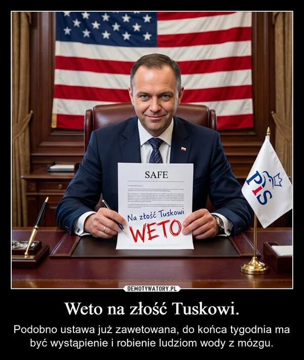 
    Weto na złość Tuskowi.