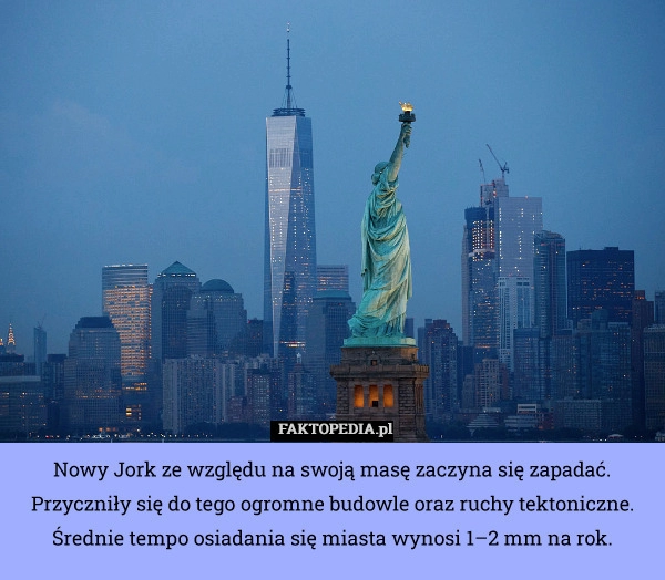 
    Nowy Jork ze względu na swoją masę zaczyna się zapadać. Przyczniły się do