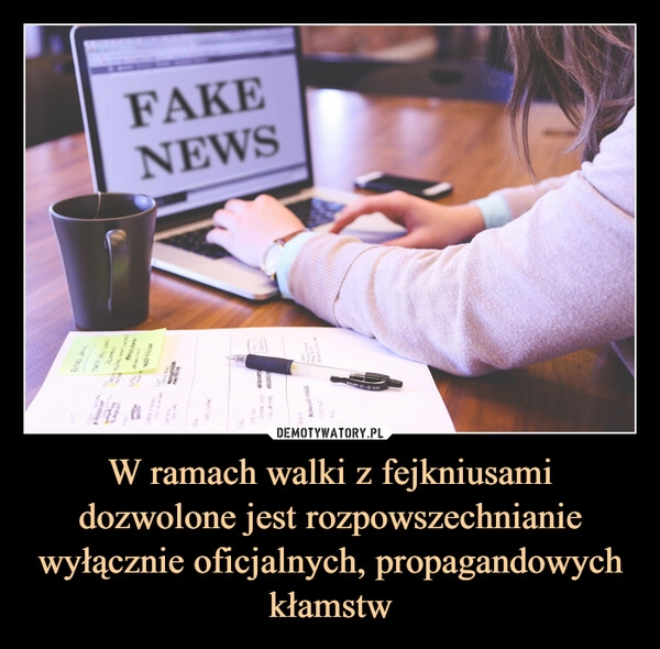 
    W ramach walki z fejkniusami dozwolone jest rozpowszechnianie wyłącznie oficjalnych, propagandowych kłamstw
