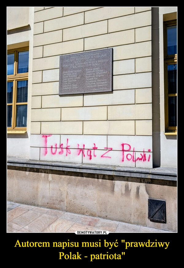 
    Autorem napisu musi być "prawdziwy Polak - patriota"